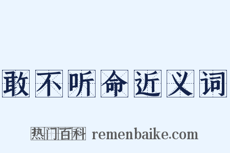 敢不听命近义词是什么意思的图片